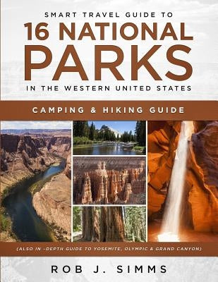 Smart Travel Guide to 16 National Parks in the Western United States: Camping & Hiking Guide (Also In -Depth Guide to Yosemite, Olympic & Grand Canyon Paperback Independently Published