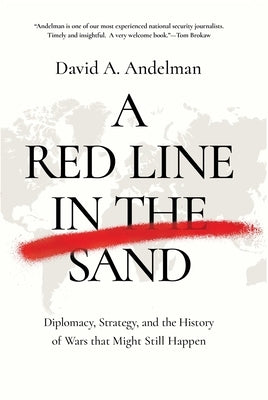 A Red Line in the Sand: Diplomacy, Strategy, and the History of Wars That Might Still Happen by Andelman, David A.