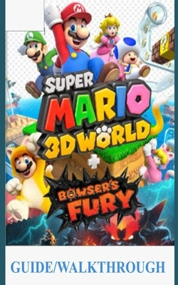 Super Mario 3D World Guide/Walkthrough: A Beginner's Guide and Walkthrough to Master Animal Super Mario 3d World + Bowser's Fury Paperback Independently Published