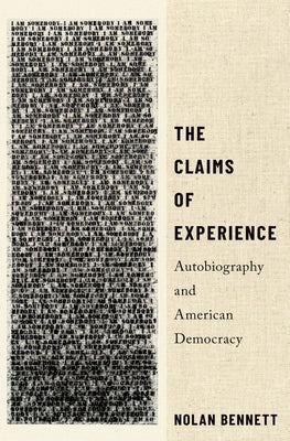 The Claims of Experience: Autobiography and American Democracy by Bennett, Nolan