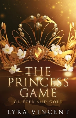 The Princess Game: Glitter and Gold Paperback Lyra Vincent