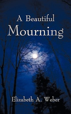 A Beautiful Mourning by Weber, Elizabeth A.