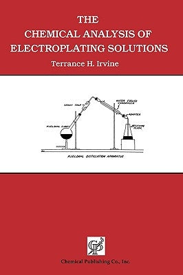 The Chemical Analysis of Electroplating Solutions by Irvine, Terrance H.