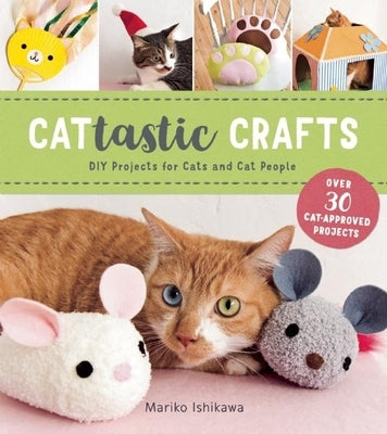 Cattastic Crafts: DIY Project for Cats and Cat People by Ishikawa, Mariko