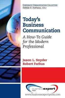 Today's Business Communication: A How-To Guide for the Modern Professional by Snyder, Jason L.