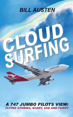 Cloud Surfing: A 747 Jumbo Pilots View, Flying Stories, Scary, Sad and Funny by Austan, Bill