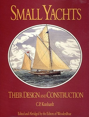 Small Yachts: Their Design and Construction Exemplified by the Ruling Types of Modern Practice by Kunhardt, Charles P.