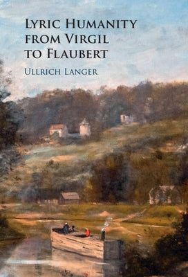 Lyric Humanity from Virgil to Flaubert by Langer, Ullrich