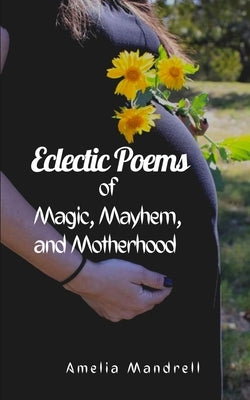 Eclectic Poems of Magic, Mayhem, and Motherhood Paperback Libresco Feeds Private Limited