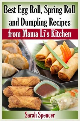 Best Egg Roll, Spring Roll and Dumpling Recipes from Mama Li's Kitchen Paperback Createspace Independent Publishing Platform