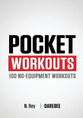 Pocket Workouts - 100 Darebee, no-equipment workouts: Train any time, anywhere without a gym or special equipment by Rey, N.
