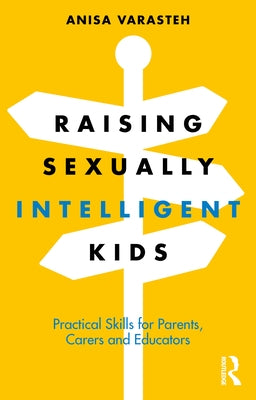 Raising Sexually Intelligent Kids: Practical Skills for Parents, Carers and Educators by Varasteh, Anisa