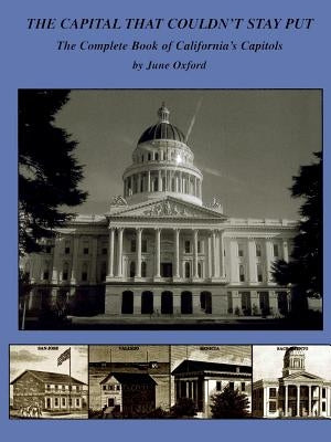 The Capital That Couldn't Stay Put: The Complete Book of California's Capitols Paperback Benicia Literary Arts