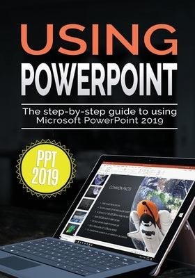 Using PowerPoint 2019: The Step-by-step Guide to Using Microsoft PowerPoint 2019 by Wilson, Kevin