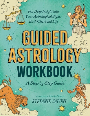 Guided Astrology Workbook: A Step-By-Step Guide for Deep Insight Into Your Astrological Signs, Birth Chart, and Life by Caponi, Stefanie