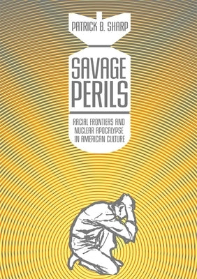 Savage Perils: Racial Frontiers and Nuclear Apocalypse in American Culture Paperback University of Oklahoma Press