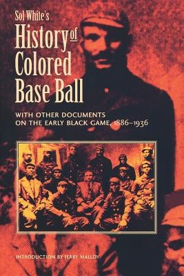 Sol White's History of Colored Baseball with Other Documents on the Early Black Game, 1886-1936 by White, Sol