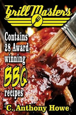 The GRILL MASTERS Award Winning Secret BBQ Recipes: The Professional's BARBEQUE BIBLE For Perfect BBQ SAUCES & BBQ CREATIONS Paperback Createspace Independent Publishing Platform