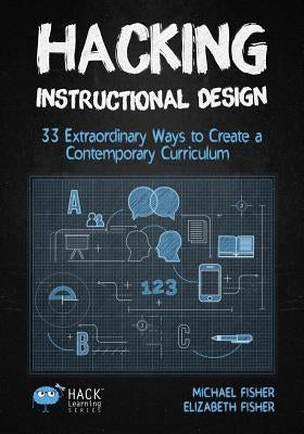 Hacking Instructional Design: 33 Extraordinary Ways to Create a Contemporary Curriculum Paperback Times 10 Publications