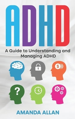 ADHD: A Guide to Understanding and Managing ADHD by Allan, Amanda