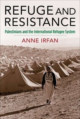 Refuge and Resistance: Palestinians and the International Refugee System Paperback Columbia University Press