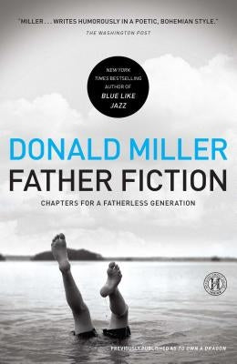 Father Fiction: Chapters for a Fatherless Generation by Miller, Donald