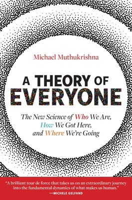 A Theory of Everyone: The New Science of Who We Are, How We Got Here, and Where We're Going by Muthukrishna, Michael