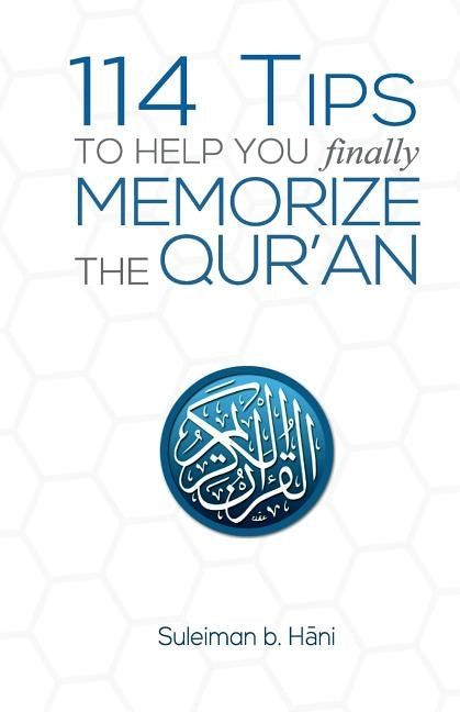 114 Tips to Help You Finally Memorize the Quran by Hani, Suleiman B.