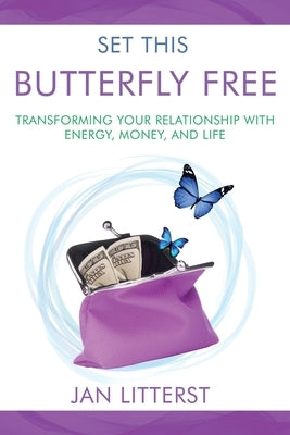 Set This Butterfly Free: Transforming Your Relationship with Energy, Money and Life Paperback Your Shift Matters Publishing