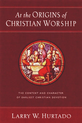At the Origins of Christian Worship: The Context and Character of Earliest Christian Devotion Paperback William B. Eerdmans Publishing Company