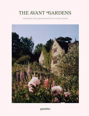 The Avant Gardens: Gardens Beyond Wild Expectations, Visionaries, and Landscape Architecture by Gestalten