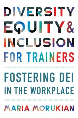 Diversity, Equity, and Inclusion for Trainers: Fostering Dei in the Workplace by Morukian, Maria
