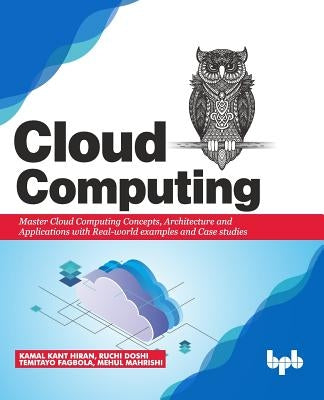 Cloud Computing: Master the Concepts, Architecture and Applications with Real-world examples and Case studies by Doshi, Ruchi