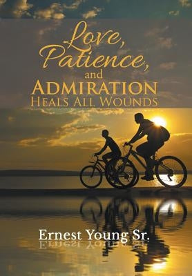 Love, Patience, and Admiration Heals All Wounds by Young, Ernest, Sr.