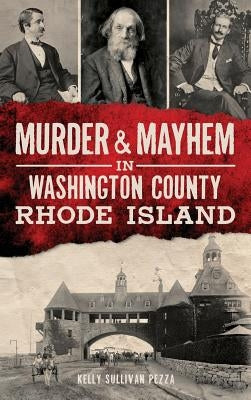 Murder & Mayhem in Washington County, Rhode Island by Pezza, Kelly Sullivan