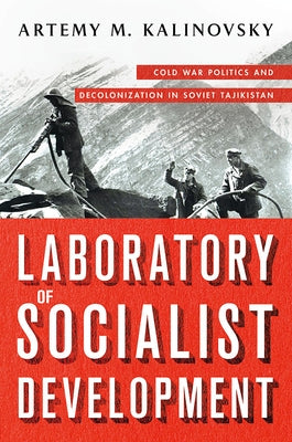 Laboratory of Socialist Development: Cold War Politics and Decolonization in Soviet Tajikistan Paperback Cornell University Press
