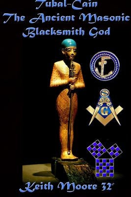 Tubal-Cain The Ancient Masonic Blacksmith God by Moore, Keith