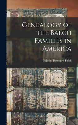 Genealogy of the Balch Families in America by Balch, Galusha Burchard