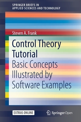 Control Theory Tutorial: Basic Concepts Illustrated by Software Examples by Frank, Steven A.