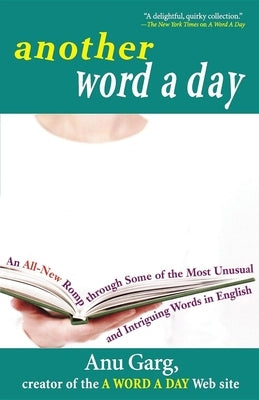 Another Word a Day: An All-New Romp Through Some of the Most Unusual and Intriguing Words in English by Garg, Anu