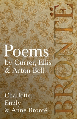 Poems - by Currer, Ellis & Acton Bell; Including Introductory Essays by Virginia Woolf and Charlotte Brontë by Brontë, Charlotte