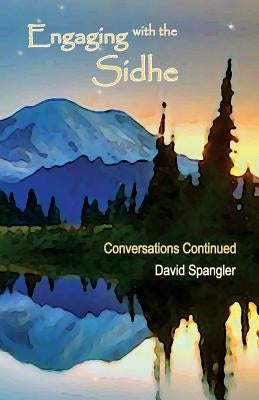 Engaging with the Sidhe: Conversations Continued by Spangler, David