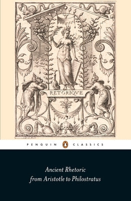 Ancient Rhetoric: From Aristotle to Philostratus Paperback Penguin Group
