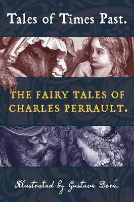 Tales of Times Past: The Fairy Tales of Charles Perrault (Illustrated by Gustave Doré) by Perrault, Charles