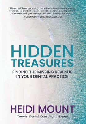 Hidden Treasures: Finding the Missing Revenue in Your Dental Practice by Mount, Heidi