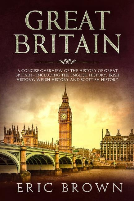 Great Britain: A Concise Overview of The History of Great Britain - Including the English History, Irish History, Welsh History and S Paperback Guy Saloniki