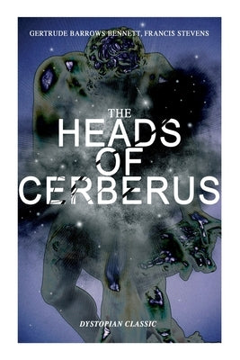 The Heads of Cerberus (Dystopian Classic): The First Sci-Fi to Use the Idea of Parallel Worlds and Alternate Time by Stevens, Francis