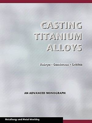 Casting Titanium Alloys (Metal Working and Metallurgy) by Kobryn, P. A.