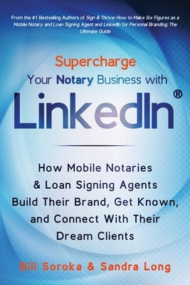 Supercharge Your Notary Business With LinkedIn: How Mobile Notaries and Loan Signing Agents Build Their Brand, Get Known, and Connect With Their Dream Paperback Bill Soroka