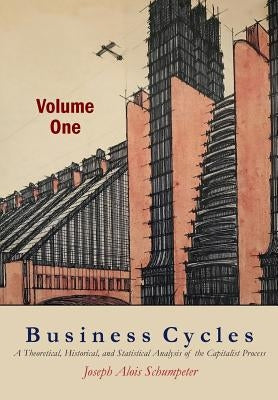 Business Cycles [Volume One]: A Theoretical, Historical, and Statistical Analysis of the Capitalist Process Paperback Martino Fine Books